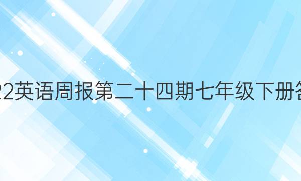 2022英语周报第二十四期七年级下册答案