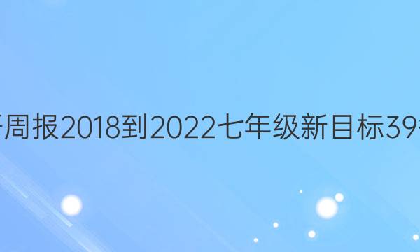 英语周报 2018-2022 七年级 新目标 39答案