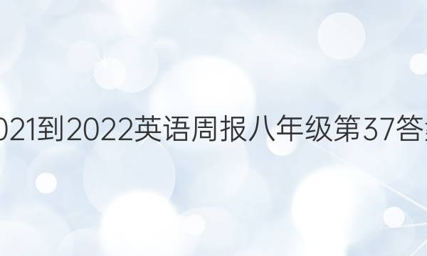 2021-2022英语周报八年级第37答案