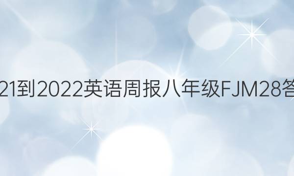 2021-2022 英语周报 八年级 FJM 28答案
