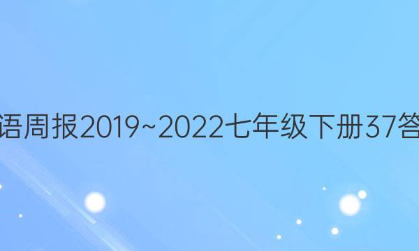 英语周报2019~2022七年级下册37答案