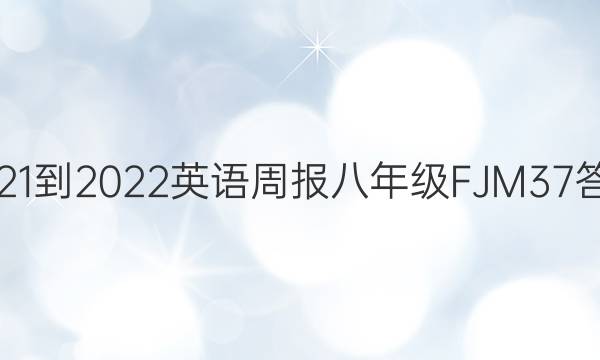 2021-2022 英语周报 八年级 FJM 37答案