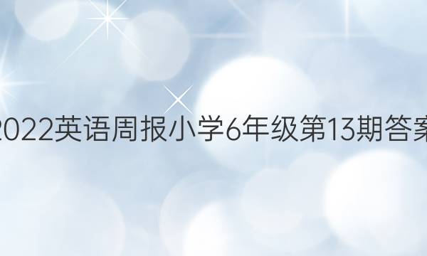 2022英语周报小学6年级第13期答案