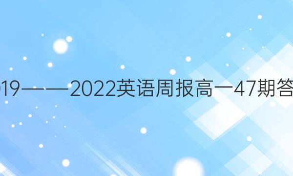 2019――2022英语周报高一47期答案
