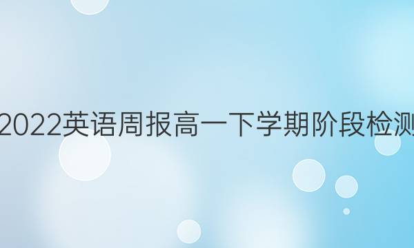 2022英语周报高一下学期阶段检测（二）答案