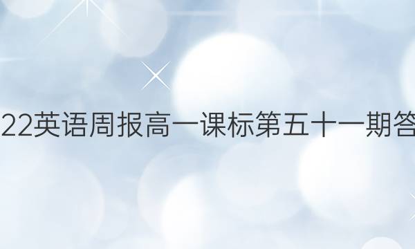 2022英语周报高一课标第五十一期答案