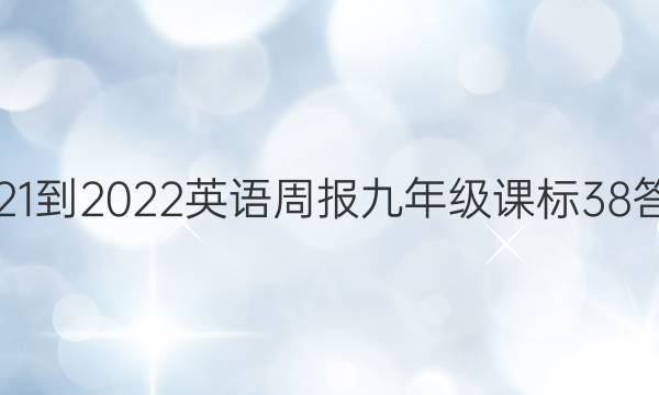 2021-2022 英语周报 九年级 课标 38答案