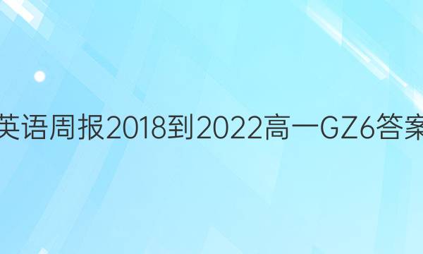 英语周报 2018-2022 高一 GZ 6答案