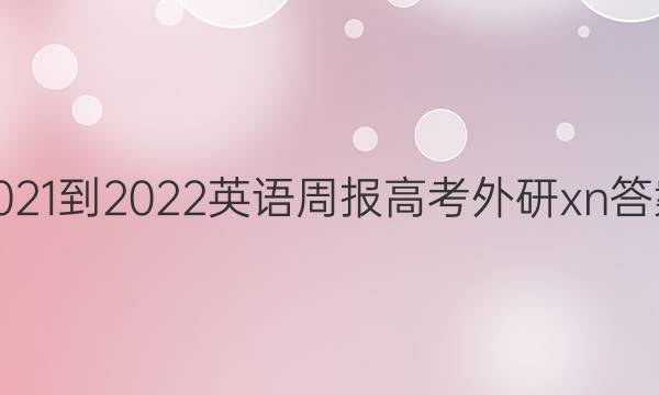 2021-2022 英语周报高考外研xn答案