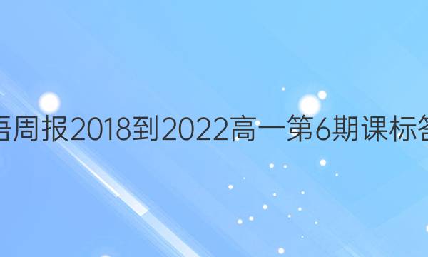 英语周报2018-2022高一第6期课标答案