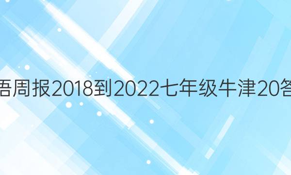 英语周报 2018-2022 七年级 牛津 20答案