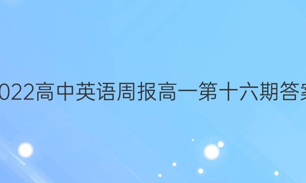 2022高中英语周报高一第十六期答案