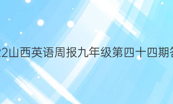 2022山西英语周报九年级第四十四期答案