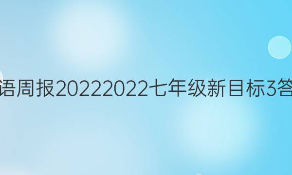 英语周报 20222022七年级 新目标 3答案