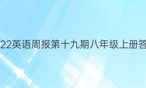 2022英语周报第十九期八年级上册答案