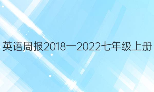 英语周报2018一2022七年级上册。答案