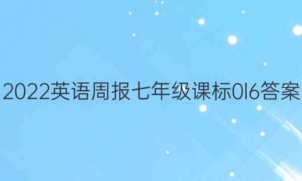 2022 英语周报 七年级 课标 0l6答案