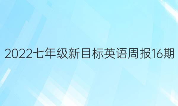 2022七年级新目标英语周报16期。答案