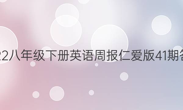 2022八年级下册英语周报仁爱版41期答案