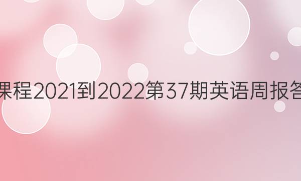 新课程2021-2022第37期英语周报答案