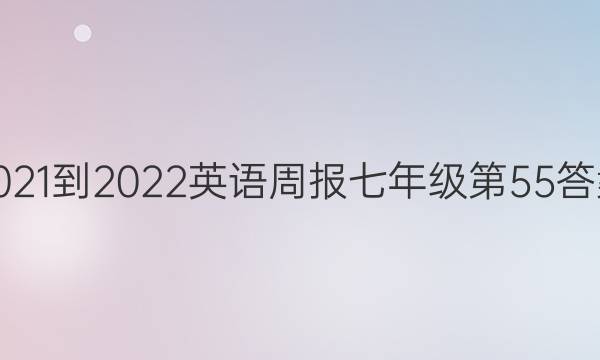 2021-2022英语周报七年级第55答案