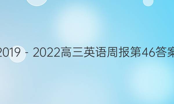 2019－2022高三英语周报第46答案
