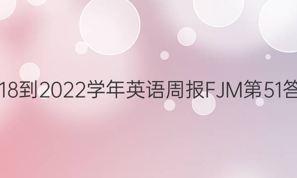 2018-2022学年英语周报FJM第51答案