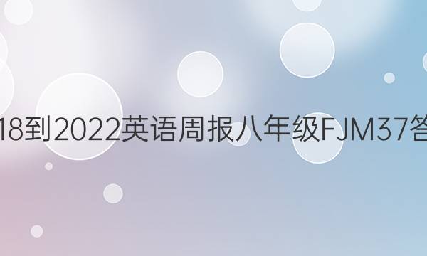 2018-2022 英语周报 八年级 FJM 37答案