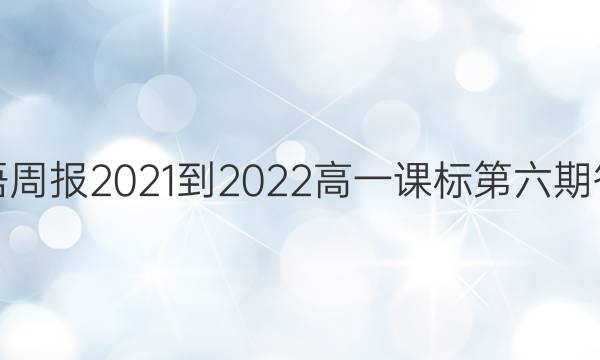 英语周报2021-2022高一课标第六期答案