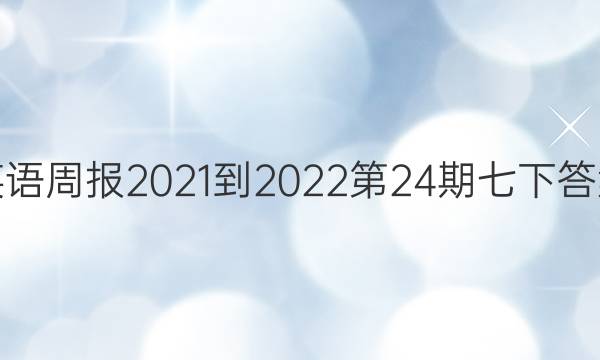 英语周报2021-2022第24期七下答案