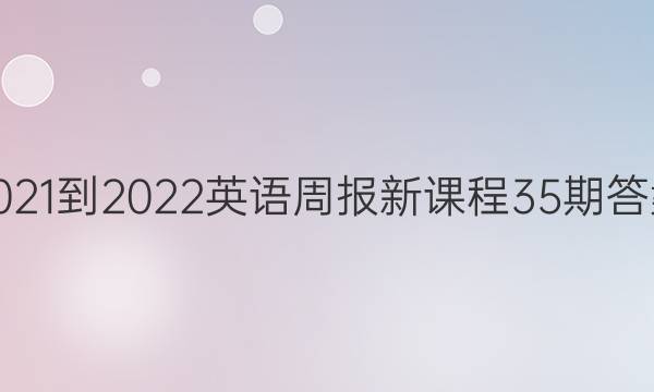 2021-2022英语周报新课程35期答案