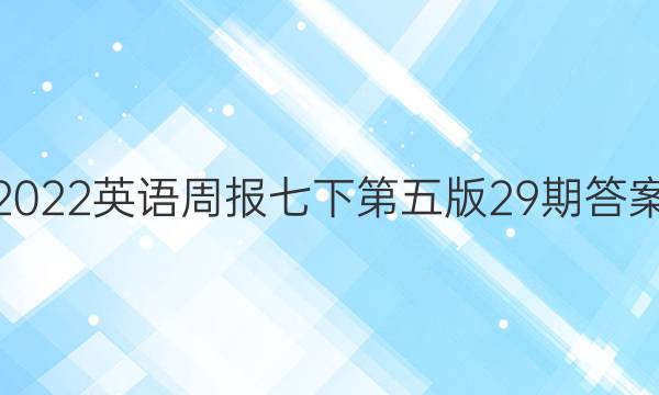 2022英语周报七下第五版29期答案