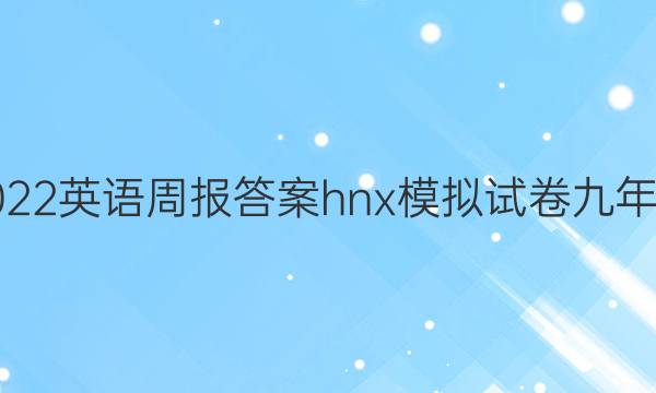 2022英语周报答案hnx模拟试卷九年级