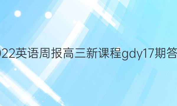 2022英语周报高三新课程gdy17期答案