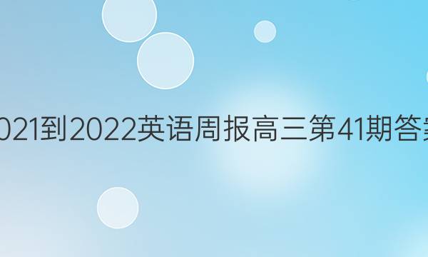 2021-2022英语周报高三第41期答案