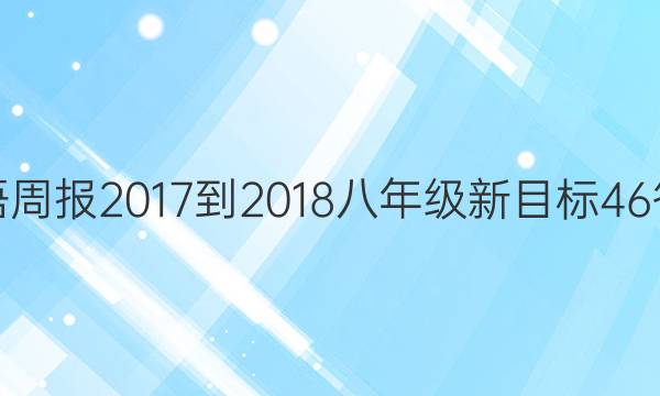 英语周报 2017-2018 八年级 新目标 46答案