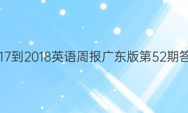 2017-2018英语周报广东版第52期答案