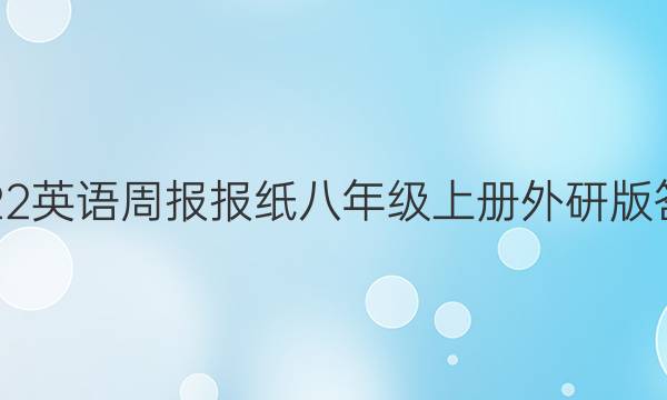 2022英语周报报纸八年级上册外研版答案