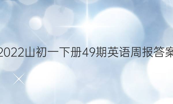 2022山初一下册49期英语周报答案