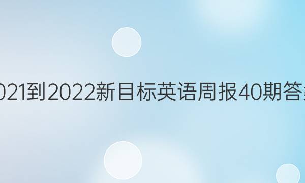 2021-2022新目标英语周报40期答案