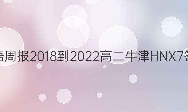 英语周报 2018-2022 高二 牛津HNX 7答案