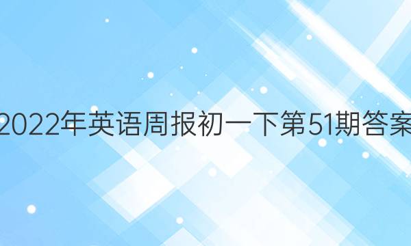 2022年英语周报初一下第51期答案