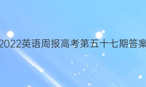 2022英语周报高考第五十七期答案