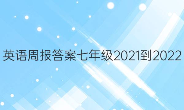 英语周报答案七年级2021-2022