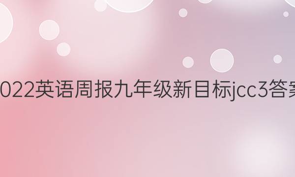 2022 英语周报 九年级 新目标jcc 3答案