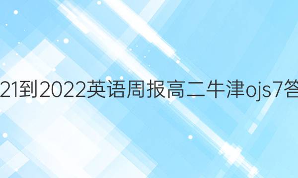 2021-2022 英语周报 高二 牛津ojs 7答案