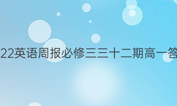 2022英语周报必修三三十二期高一答案