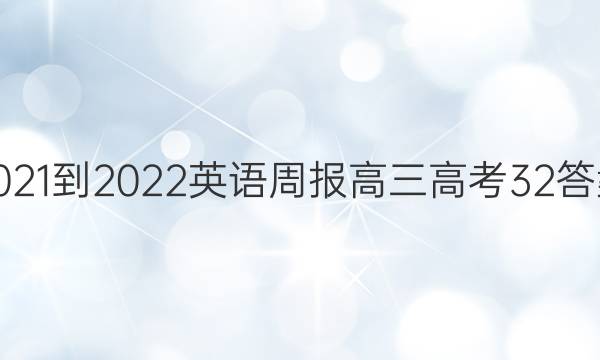 2021-2022 英语周报 高三 高考 32答案