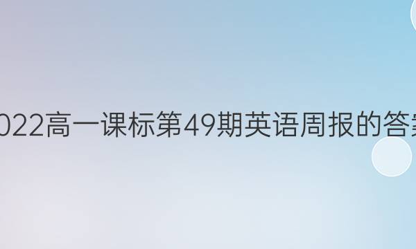 2022高一课标第 49期英语周报的答案
