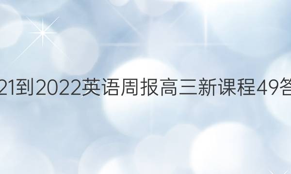 2021-2022 英语周报 高三 新课程 49答案